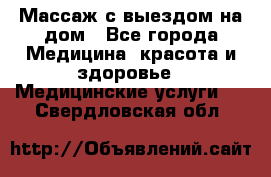 Массаж с выездом на дом - Все города Медицина, красота и здоровье » Медицинские услуги   . Свердловская обл.